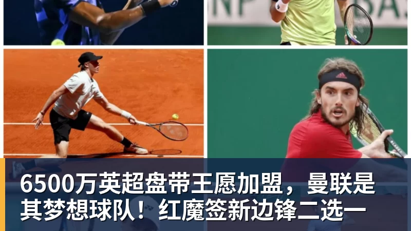 NBA下注6500万英超盘带王愿加盟,曼联是其梦想球队!红魔签新边锋二选一