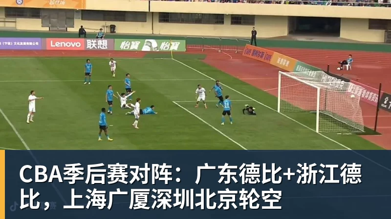 NBA下注CBA季后赛对阵：广东德比+浙江德比，上海广厦深圳北京轮空